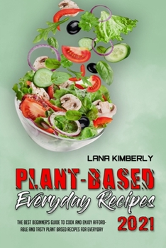 Paperback Plant Based Everyday Recipes 2021: The Best Beginner's Guide to Cook and Enjoy Affordable and Tasty Plant Based Recipes for Everyday Book