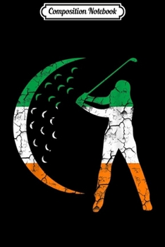 Composition Notebook: Irish Golf Ireland Flag Tee Funny Gift for Golfer Journal/Notebook Blank Lined Ruled 6x9 100 Pages