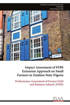 Impact Assessment of FFBS Extension Approach on Small Farmers in Zamfara State Nigeria: Performance Assessment of Farmer Field and Business Schools (FFBS)