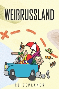 Weißrussland Reiseplaner: Reise- und Urlaubstagebuch für Weißrussland. Ein Logbuch mit wichtigen vorgefertigten Seiten und vielen freien Seiten für ... oder als Abschiedsgeschenk (German Edition)