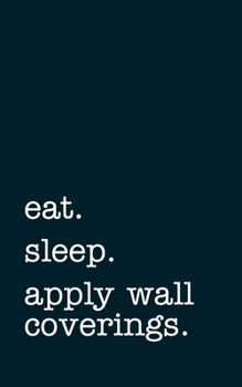 Paperback eat. sleep. apply wall coverings. - Lined Notebook: Writing Journal Book