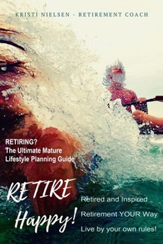 Paperback Retire Happy! Retired and Inspired - Retirement YOUR Way, Live by Your Own Rules: The Ultimate Mature Life Planning Guide [Large Print] Book