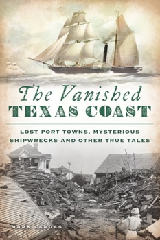 Paperback The Vanished Texas Coast: Lost Port Towns, Mysterious Shipwrecks and Other True Tales Book
