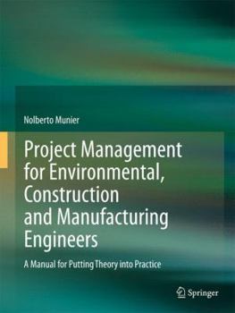 Hardcover Project Management for Environmental, Construction and Manufacturing Engineers: A Manual for Putting Theory Into Practice Book