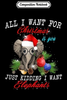 Composition Notebook: All I Want For Christmas Is Elephants Funny Xmas Gift  Journal/Notebook Blank Lined Ruled 6x9 100 Pages