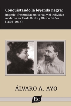 Paperback Conquistando la leyenda negra: imperio, fraternidad universal y el individuo moderno en Pardo Bazán y Blasco Ibáñez (1898-1914) [Spanish] Book