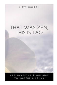 Paperback That Was Zen, This Is Tao: Affirmations and Musings to Soothe and Relax Book