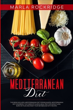 Paperback Mediterranean Diet: This Book Includes: Mediterranean Diet for Beginners, Mediterranean Diet Cookbook. The Complete Guide & Meal Prep for Weight Loss, ... Plan and Reset your Metabolism with Recipes. Book