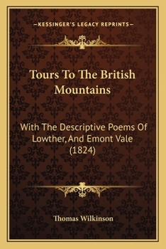 Tours To The British Mountains: With The Descriptive Poems Of Lowther, And Emont Vale