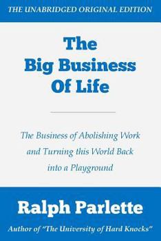 Paperback The Big Business of Life: The Business of Abolishing Work and Turning this World Back into a Playground Book