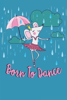 Born to Dance: For Girls and Women Cute Mouse Dancing In The Rain With Umbrella | Blank Journal With Lines