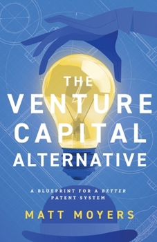Paperback The Venture Capital Alternative: A Blueprint for a Better Patent System Book