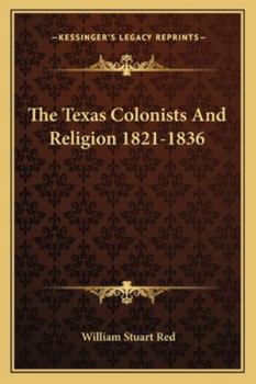 Paperback The Texas Colonists And Religion 1821-1836 Book
