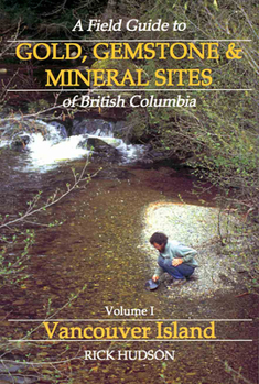 Paperback A Field Guide to Gold, Gemstone and Mineral Sites of British Columbia Vol. 1: Vancouver Island Book