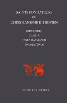 Saints-Fondateurs Du Christianisme Ethiopien: Frumentius, Garima, Takla-Haymanot, Ewostatewos