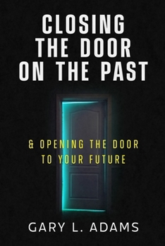Paperback Closing the Door on the Past: and Opening the Door to your Future Book