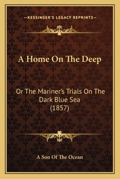 Paperback A Home On The Deep: Or The Mariner's Trials On The Dark Blue Sea (1857) Book