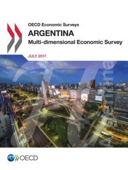 OECD Economic Surveys: Argentina 2017: Multi-dimensional Economic Survey: Edition 2017