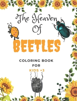 The Heaven Of Beetles Coloring Book For Kids +3: An Amazing Coloring Book For Kids +3 Includes Hight Quality Of Beetles Insect Images, The New Version