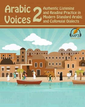 Arabic Voices 2: Authentic Listening and Reading Practice in Modern Standard Arabic and Colloquial Dialects