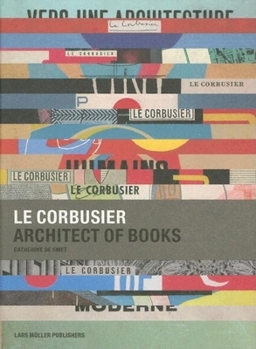 Hardcover Le Corbusier: Architect of Books 1912-1965 Book