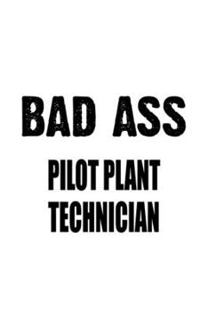 Bad Ass Pilot Plant Technician: Awesome Pilot Plant Technician Notebook, Journal Gift, Diary, Doodle Gift or Notebook | 6 x 9 Compact Size- 109 Blank Lined Pages