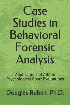 Paperback Case Studies in Behavioral Forensic Analysis: Applications of ABA in Psychological Court Evaluations Book