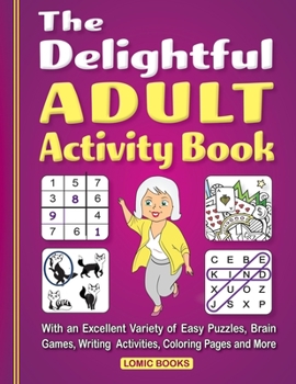 Paperback The Delightful Adult Activity Book: With an Excellent Variety of Easy Puzzles, Coloring Pages, Writing Activities, Brain Games and More Book