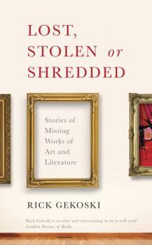 Hardcover Lost, Stolen or Shredded: Stories of Missing Works of Art and Literature. by Rick Gekoski Book