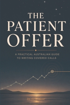 Paperback The Patient Offer: A Practical Australian Guide to Writing Covered Calls (Ximple Books) Book