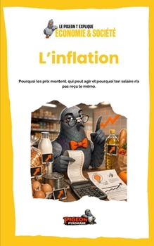 L’inflation: Pourquoi les prix montent, qui peut agir et pourquoi ton salaire n’a pas reçu le mémo. (Le Pigeon t’explique - Économie & Société) (French Edition)