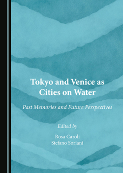 Hardcover Tokyo and Venice as Cities on Water: Past Memories and Future Perspectives Book