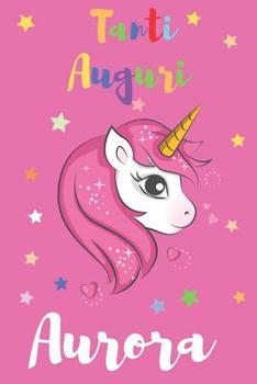 Tanti Auguri Aurora: Regali per Bambini o Bambine | Con Spazio per Scrivere o Disegnare | Diario o Agenda per Regalo (Italian Edition)