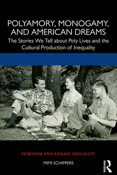 Paperback Polyamory, Monogamy, and American Dreams: The Stories We Tell about Poly Lives and the Cultural Production of Inequality Book