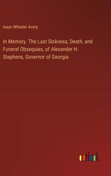 Hardcover In Memory. The Last Sickness, Death, and Funeral Obsequies, of Alexander H. Stephens, Governor of Georgia Book