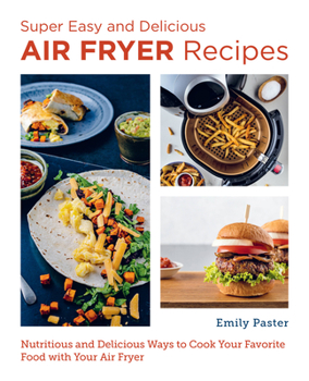 Paperback Super Easy and Delicious Air Fryer Recipes: Nutritious and Delicious Ways to Cook Your Favorite Food with Your Air Fryer Book