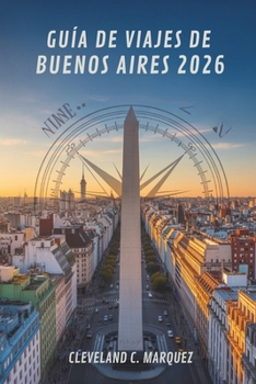 GUÍA DE VIAJES DE BUENOS AIRES 2026: Explora el alma de la capital de Argentina (Spanish Edition)