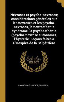 Hardcover Névroses et psycho-névroses; considérations générales sur les névroses et les psycho-névroses, la neurasthénie syndrome, la psychasthénie (psycho-névr [French] Book