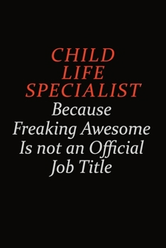Paperback Child Life Specialist Because Freaking Awesome Is Not An Official Job Title: Career journal, notebook and writing journal for encouraging men, women a Book