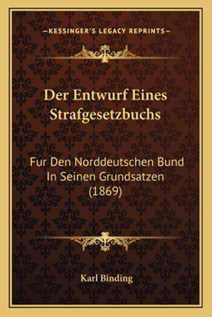 Paperback Der Entwurf Eines Strafgesetzbuchs: Fur Den Norddeutschen Bund In Seinen Grundsatzen (1869) [German] Book