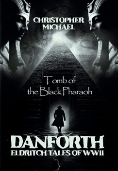 Danforth: Eldritch Tales of WWII: Book 1 - Tomb of the Black Pharaoh