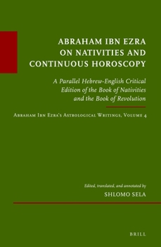 Hardcover Abraham Ibn Ezra on Nativities and Continuous Horoscopy: A Parallel Hebrew-English Critical Edition of the Book of Nativities and the Book of Revoluti Book