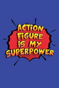 Paperback Action Figure Is My Superpower: A 6x9 Inch Softcover Diary Notebook With 110 Blank Lined Pages. Funny Action Figure Journal to write in. Action Figure Book