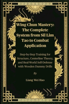 Paperback Wing Chun Mastery: The Complete System from Sil Lim Tao to Combat Application: Step-by-Step Training for Structure, Centerline Theory, and Real-World Book