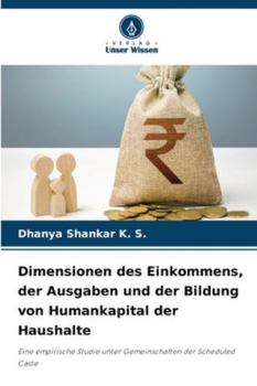 Dimensionen des Einkommens, der Ausgaben und der Bildung von Humankapital der Haushalte: Eine empirische Studie unter Gemeinschaften der Scheduled Caste (German Edition)