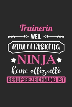 Trainerin Weil Multitasking Ninja Keine Berufsbezeichnung Ist: A5 Punkteraster • Notebook • Notizbuch • Taschenbuch • Journal • Tagebuch - Ein ... die beste Trainerin der Welt (German Edition)