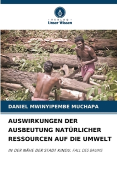 AUSWIRKUNGEN DER AUSBEUTUNG NATÜRLICHER RESSOURCEN AUF DIE UMWELT: IN DER NÄHE DER STADT KINDU. FALL DES BAUMS (German Edition)