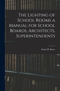 Paperback The Lighting of School Rooms a Manual for School Boards, Architects, Superintendents Book