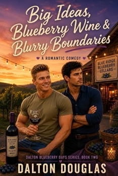 Big Ideas, Blueberry Wine & Blurry Boundaries: A Romantic Comedy (Dalton Blueberry Days)