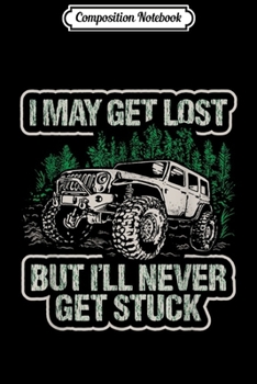 Composition Notebook: I May Get Lost But I'll Never Get Stuck Funny Jeeps  Journal/Notebook Blank Lined Ruled 6x9 100 Pages